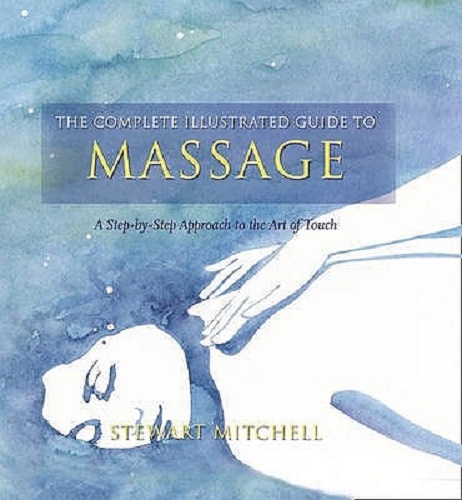 The Complete Illustrated Guide to Massage Step-by-step the Healing Art ...